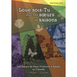 Loué sois-tu pour mes soeurs les saisons Les Soeurs de Saint-François-d'Assise au Canada 1904-2004 