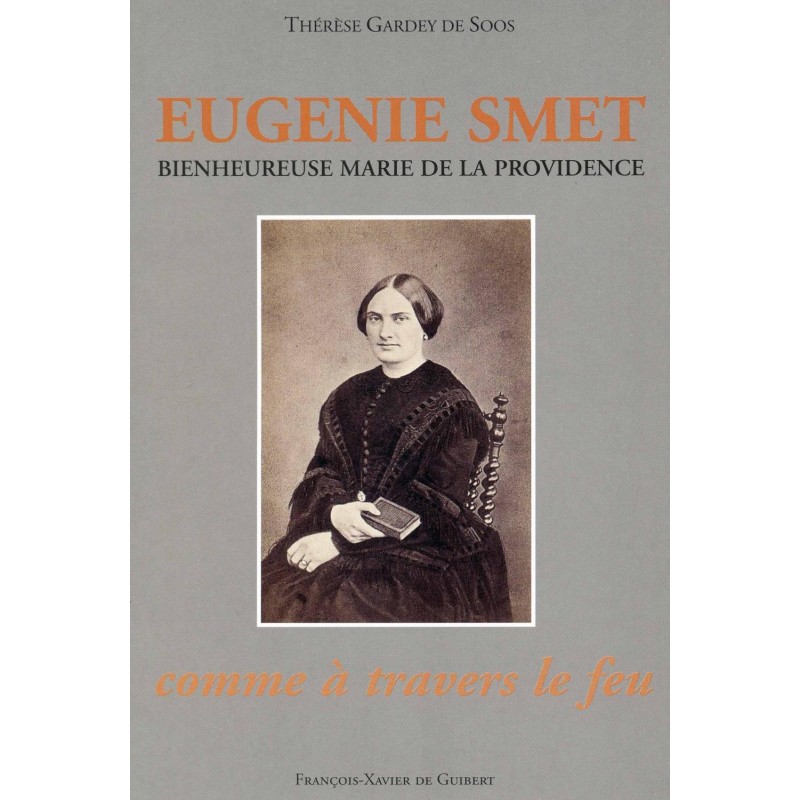 Eugénie Smet   Comme à travers le feu  Bienheureuse Marie de la Providence 