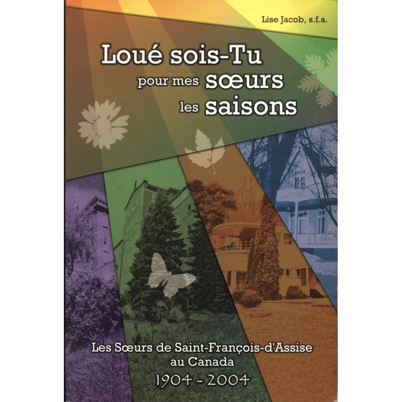 Loué sois-tu pour mes soeurs les saisons Les Soeurs de Saint-François-d'Assise au Canada 1904-2004 