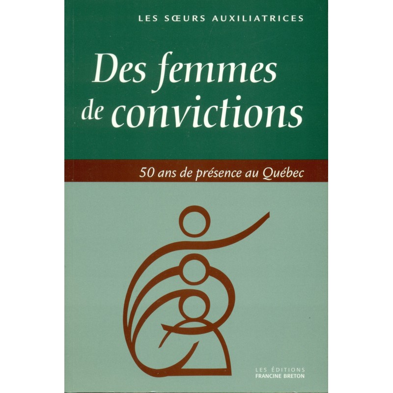 Des femmes de convictions - Les soeurs auxiliatrices - 50 ans de présence au Québec 
