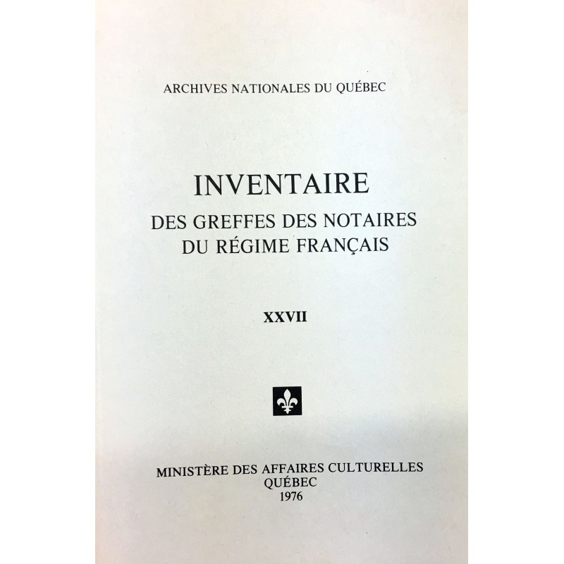 INVENTAIRE DES GREFFES DES NOTAIRES DU RÉGIME FRANÇAIS VOLUME XXVII 