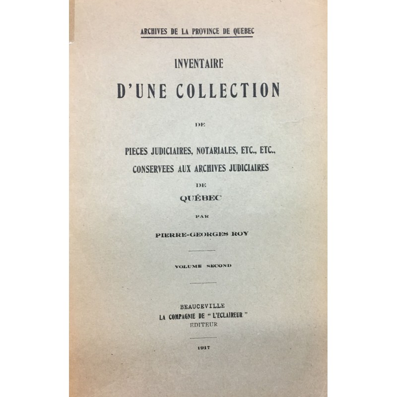 INVENTAIRE D'UNE COLLECTION DE PIÈCES JUDICIAIRES, NOTARIALES, ETC., ETC. CONSERVÉES AUX ARCHIVES JUDICIAIRES DE QUÉBEC - VOLUME