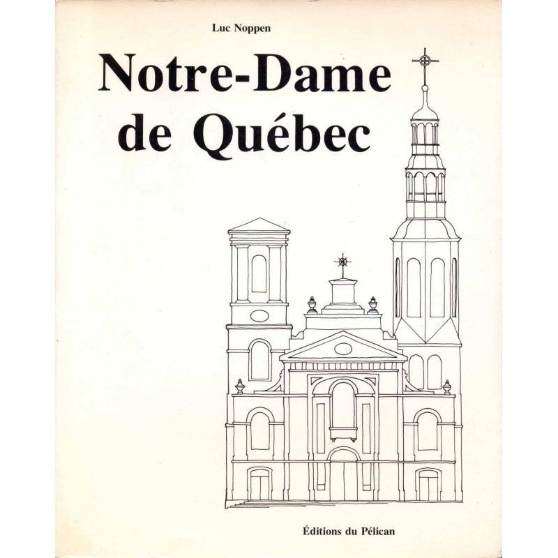 Notre-Dame de Québec - Son architecture et son rayonnement 1647-1922 