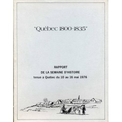 Québec 1800-1835 - Rapport de la semaine d'histoire tenue à Québec du 10 au 16 mai 1976 