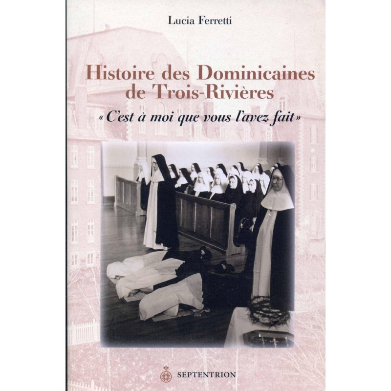 Histoire des Dominicaines de Trois-Rivières C'est à moi que vous l'avez fait 