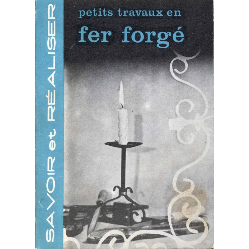 Petits travaux en fer forgé - Collection Savoir et Réaliser 